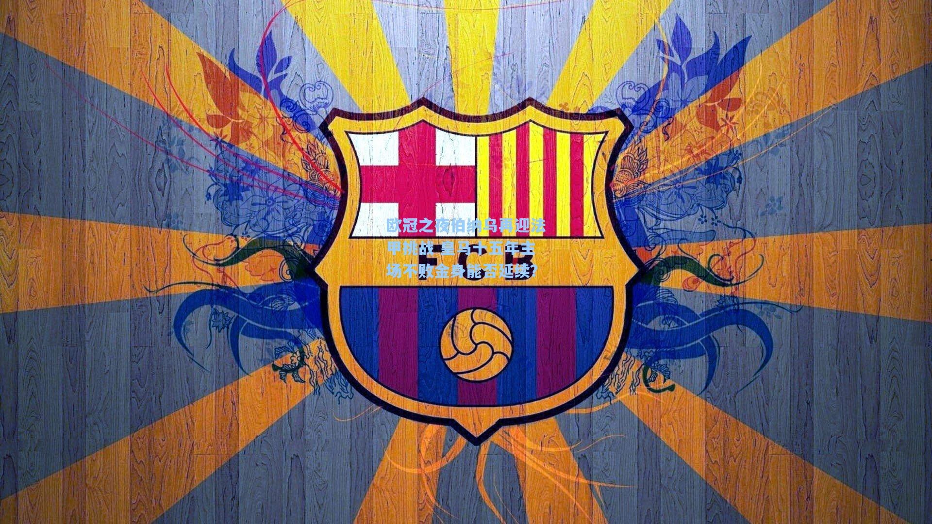 欧冠之夜伯纳乌再迎法甲挑战 皇马十五年主场不败金身能否延续？