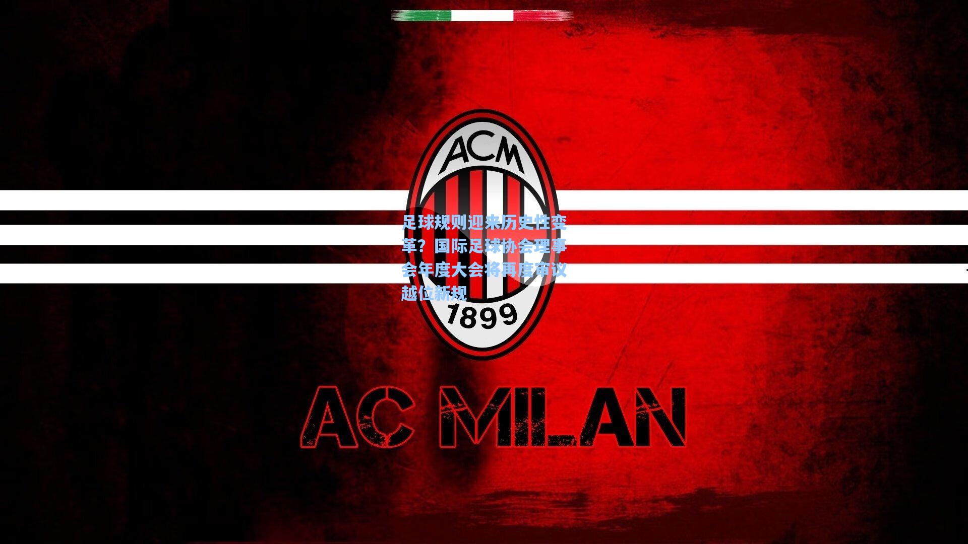 足球规则迎来历史性变革？国际足球协会理事会年度大会将再度审议越位新规