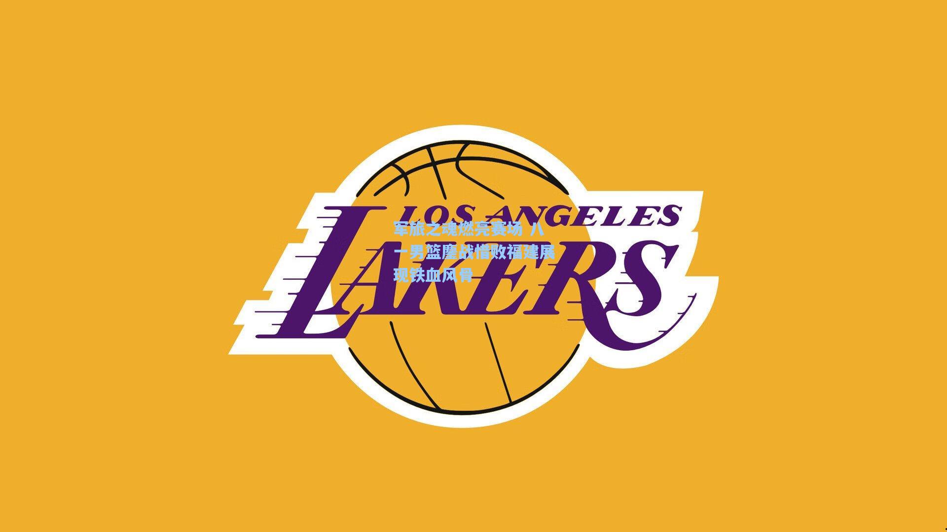 军旅之魂燃亮赛场 八一男篮鏖战惜败福建展现铁血风骨