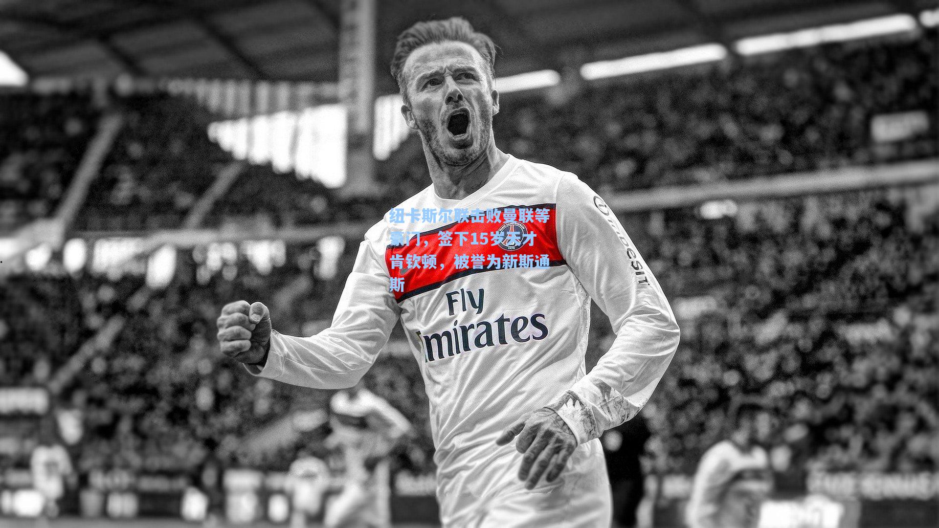 纽卡斯尔联击败曼联等豪门，签下15岁天才肯钦顿，被誉为新斯通斯