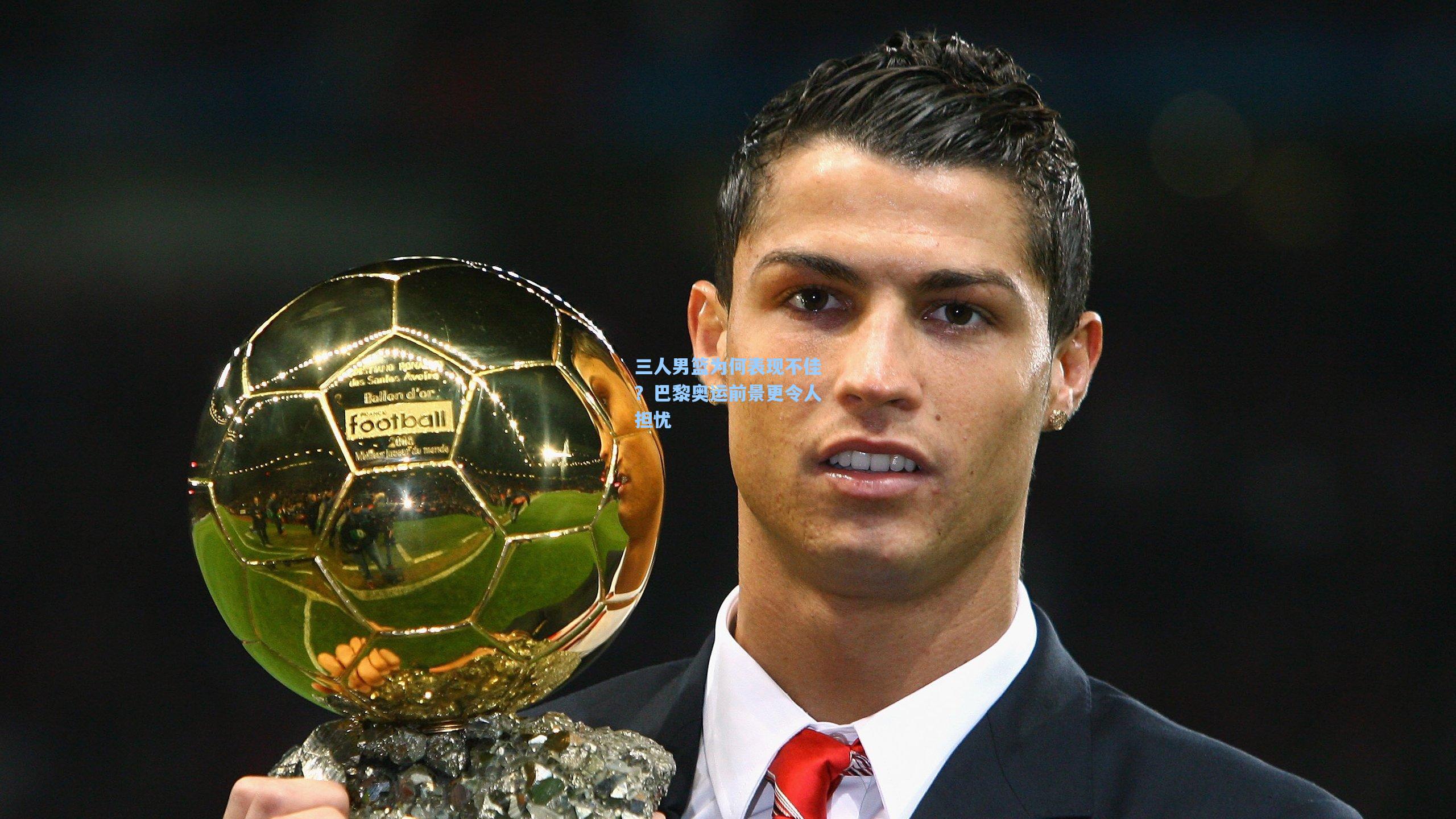 三人男篮为何表现不佳？巴黎奥运前景更令人担忧