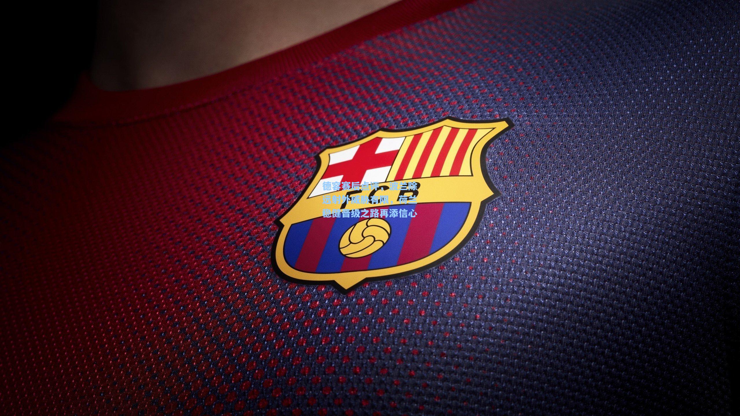 德容赛后点评，波兰除远射外威胁有限，荷兰稳健晋级之路再添信心