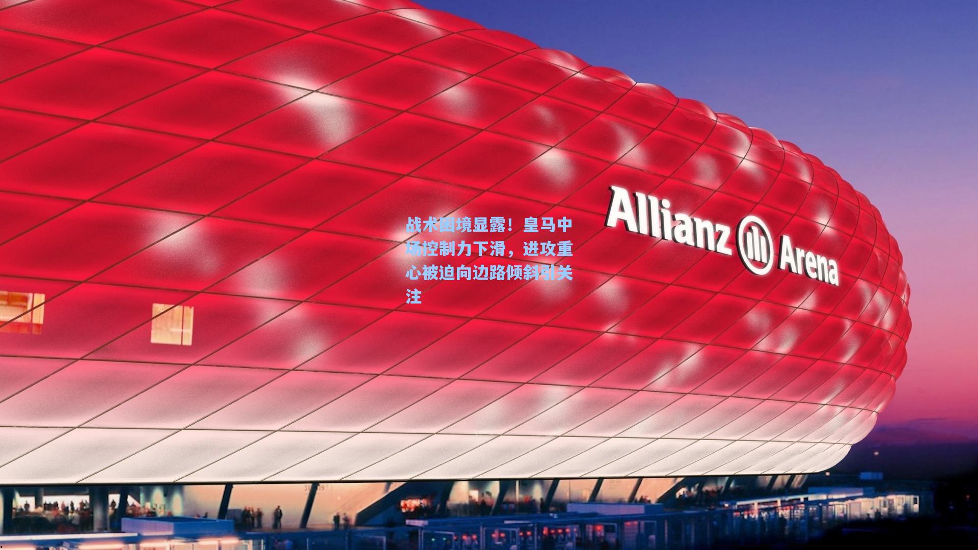 战术困境显露！皇马中场控制力下滑，进攻重心被迫向边路倾斜引关注