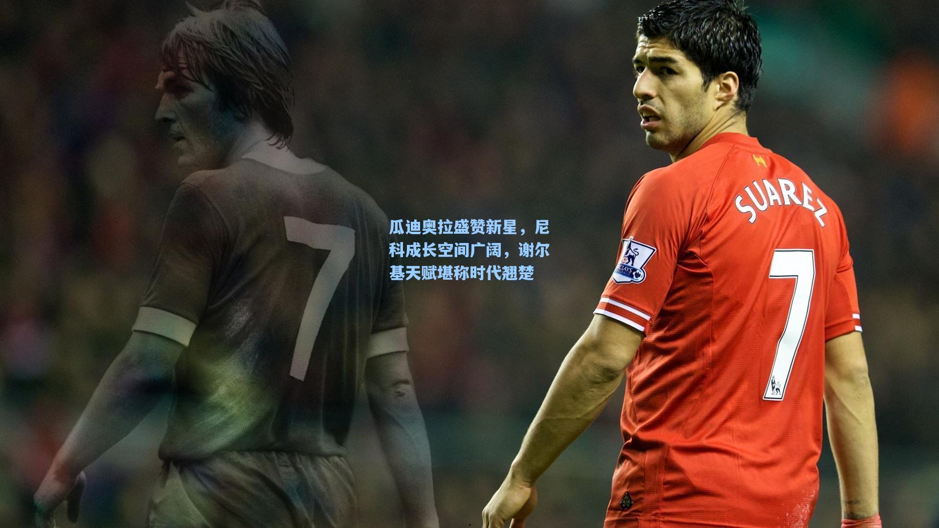 瓜迪奥拉盛赞新星，尼科成长空间广阔，谢尔基天赋堪称时代翘楚