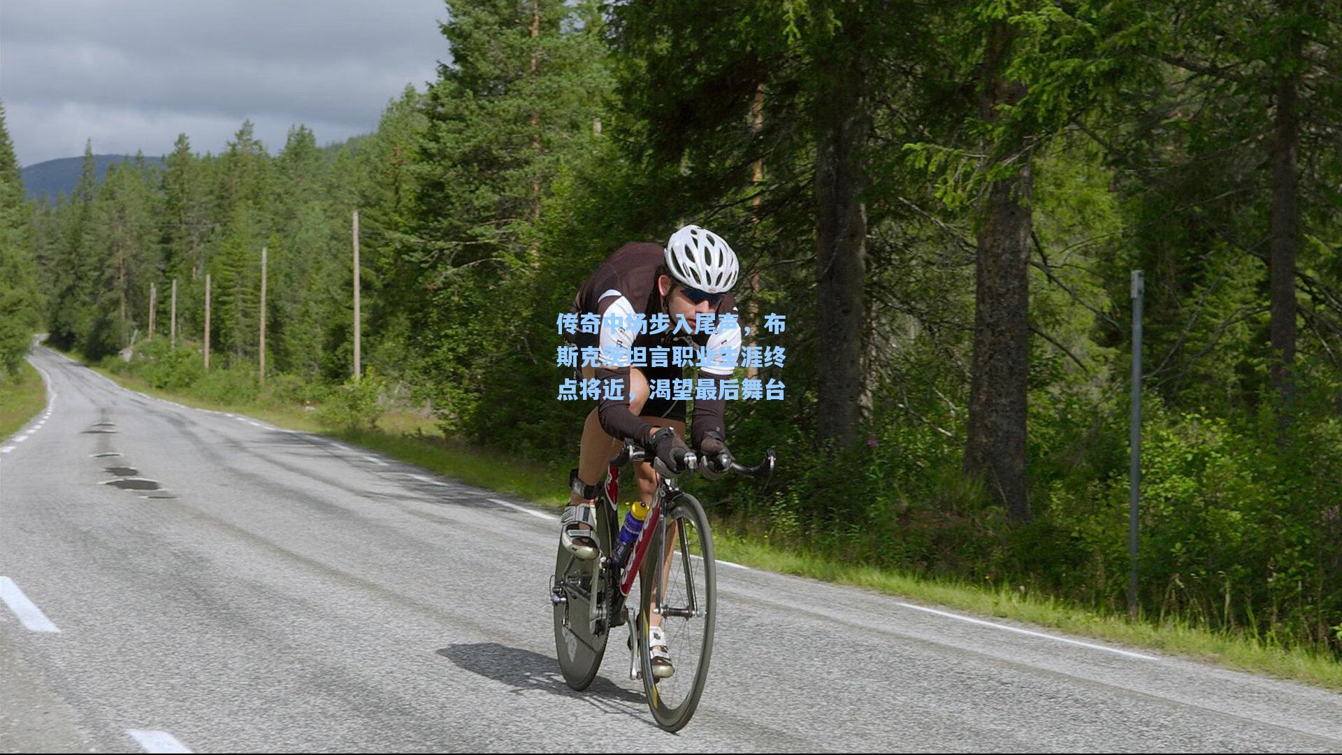 传奇中场步入尾声，布斯克茨坦言职业生涯终点将近，渴望最后舞台